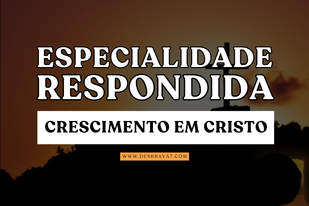 Especialidade Crescimento em Cristo Respondida
